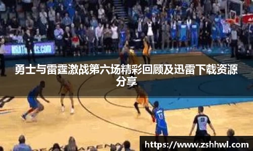 勇士与雷霆激战第六场精彩回顾及迅雷下载资源分享
