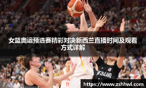 女篮奥运预选赛精彩对决新西兰直播时间及观看方式详解